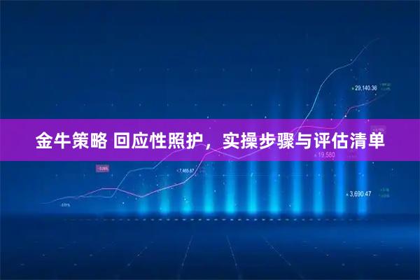 金牛策略 回应性照护，实操步骤与评估清单